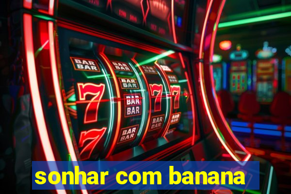 sonhar com banana